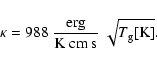 \begin{displaymath}\kappa = 988~{\rm\frac{erg}{\rm K~cm~s}}~\sqrt{T_{\rm g}\rm [K]} .
\end{displaymath}