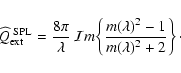 \begin{displaymath}\widehat{Q}^{\rm ~SPL}_{\rm ext} = \frac{8\pi}{\lambda}~
{\c...
...\!\left\{\frac{m(\lambda)^2-1}
{m(\lambda)^2+2}\right\} \cdot
\end{displaymath}