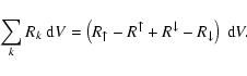\begin{displaymath}\sum\limits_k R_k~{\rm d}V =
\left(R_\uparrow - R^\uparrow + R^\downarrow - R_\downarrow\right)~{\rm d}V .
\end{displaymath}