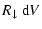 $\displaystyle R_\downarrow~{\rm d}V$