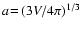 $a\!=\!(3V/4\pi)^{1/3}$