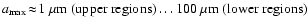 $a_{\rm max}\!\approx\!1~\mu{\rm m~(upper\ regions)}
\ldots 100~\mu{\rm m~(lower\ regions)}$
