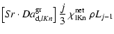 $\displaystyle \left[{S\!r}\cdot{Da^{\rm gr}_{{\rm d}, lKn}}\right]\frac{j}{3}~
\chi^{\rm net}_{\rm lKn}~\rho L_{j-1}$