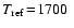 $T_{\rm ref}\!=\!1700~$