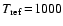$T_{\rm ref}\!=\!1000$