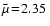 $\bar{\mu}\!=\!2.35~$