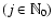 $(j \in \mathbb{N} _0)$