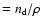 $=n_{\rm d}/\rho$