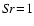 $S\!r\!=\!1$