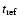 $t_{\rm ref}$