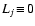 $L_j\!\equiv\!0$