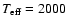 $T_{\rm eff}=2000$
