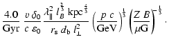 $\displaystyle \frac{4.0}{\rm Gyr} ~\frac{v~\delta_0}{c~
\varepsilon_0}
\frac{\l...
...^{\!\frac{1}{3}}
\left(
\frac{Z~B}{\mu {\rm G}}
\right)^{\!\!-\frac{1}{3}}\cdot$