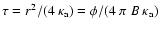 $\tau = r^2/(4~\kappa_{{\rm a}})
= \phi/(4 ~\pi ~ B~ \kappa_{{\rm a}})$