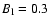 $B_{\rm l} = 0.3$