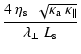 $\displaystyle \frac{4 ~ \eta_{\rm s}~ ~\sqrt{\kappa_{\rm a}~
\kappa_\Vert}}{\lambda_\perp~ L_{\rm s}}$