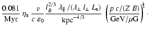 $\displaystyle \frac{0.081}{\rm Myr}~\eta_{\rm s}~\frac{v}{c~\varepsilon_0} \fra...
... ~
\left(\frac{p~c/(Z ~B)}{{\rm GeV}/\mu{\rm G}} \right)^{\!\!\frac{1}{3}}\cdot$