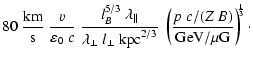 $\displaystyle 80 ~\frac{\rm km}{\rm s}~
\frac{v}{\varepsilon_0~c} ~
\frac{l_B^{...
...}~
\left(\frac{p~c/(Z ~B)}{{\rm GeV}/\mu{\rm G}} \right)^{\!\!\frac{1}{3}}\cdot$