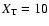$X_{\rm T} = 10$