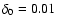 $\delta_0 = 0.01$