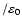 $/ \varepsilon_0$