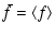 $\displaystyle \bar{f} = \langle f \rangle$