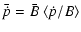 $\displaystyle \bar{\dot{p}} = \bar{B}~ \langle \dot{p}/B\rangle$