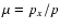$\mu = p_x/p $
