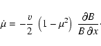 \begin{displaymath}%
\dot{\mu} = - \frac{v}{2}~ \left(1-\mu^2\right) ~ \frac{\partial B}{B~\partial x}\cdot
\end{displaymath}