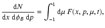 $\displaystyle \frac{{\rm d} N}{{\rm d}x~{\rm d}\phi_B~{\rm d}p} = \int_{-1}^{1} {\rm d}\mu~ F(x,p,\mu ,t),$