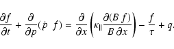 \begin{displaymath}%
\frac{\partial f}{\partial t} + \frac{\partial }{\partial p...
...ac{\partial (B~f)}{B~ \partial x}\right) - \frac{f}{\tau} + q.
\end{displaymath}