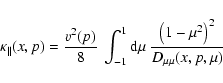 \begin{displaymath}%
\kappa_\Vert(x,p) = \frac{v^2(p)}{8} ~\int_{-1}^{1} {\rm d}\mu
~\frac{\left(1-\mu^2\right)^2}{D_{\mu\mu}(x,p,\mu)}
\end{displaymath}