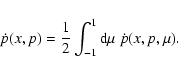 \begin{displaymath}%
\dot{p}(x,p) = \frac{1}{2} \int_{-1}^{1} {\rm d}\mu~ \dot{p}(x,p,\mu).
\end{displaymath}