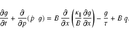\begin{displaymath}%
\frac{\partial g}{\partial t} + \frac{\partial }{\partial p...
... \frac{\partial g}{ \partial x}\right) -
\frac{g}{\tau} + B~q.
\end{displaymath}