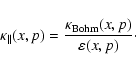\begin{displaymath}%
\kappa_\Vert(x,p) = \frac{\kappa_{\rm Bohm}(x,p)}{\varepsilon(x,p)}\cdot
\end{displaymath}