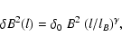\begin{displaymath}%
\delta B^2(l)= \delta_0 ~B^2~ (l/l_B)^{\gamma},
\end{displaymath}