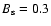$B_{\rm s} = 0.3$