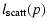 $\displaystyle %
l_{\rm scatt}(p)$