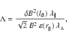 \begin{displaymath}%
\Lambda = \frac{\delta B^2(l_B)~\lambda_\Vert}{\sqrt{2}~
B^2~\varepsilon(r_{\rm g})~\lambda_\perp},
\end{displaymath}