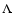 $\Lambda$