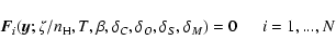 \begin{displaymath}{ {\vec{F} _i}(\vec{y}; \zeta/n_{\rm H}, T, \beta, \delta_{C}, \delta_{O},
\delta_{S},
\delta_{M} ) = 0~~~~~~i=1,...,N}
\end{displaymath}