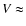 $V \approx $