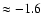 $\approx -1.6$