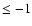 $\leq -1$