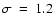 $\sigma~=~1.2 $