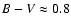 $B-V \approx 0.8$