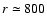 $r \simeq 800$