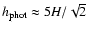 $h_{\rm phot}
\approx 5H/\sqrt{2}$