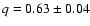 $q = 0.63 \pm
0.04$