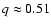 $q
\approx 0.51$